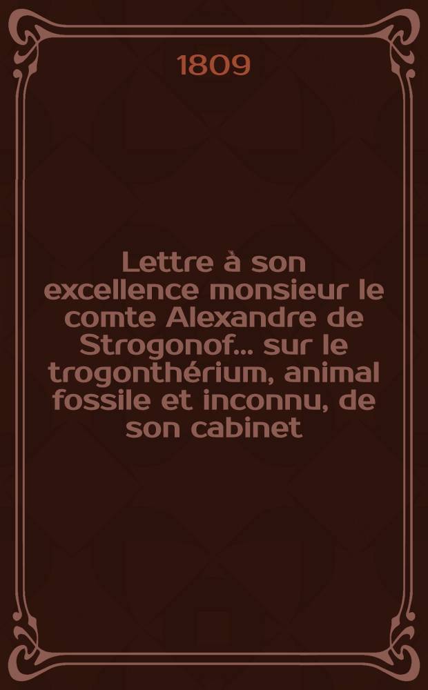 Lettre à son excellence monsieur le comte Alexandre de Strogonof ... sur le trogonthérium, animal fossile et inconnu, de son cabinet