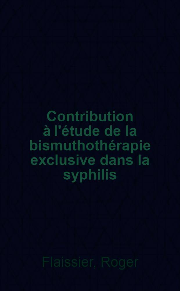 Contribution à l'étude de la bismuthothérapie exclusive dans la syphilis : Thèse