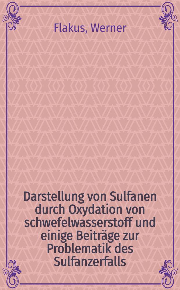Darstellung von Sulfanen durch Oxydation von schwefelwasserstoff und einige Beiträge zur Problematik des Sulfanzerfalls : Inaug-Diss. ... der Mathematisch-naturwissenschaftlichen Fakultät der Univ. zu Köln