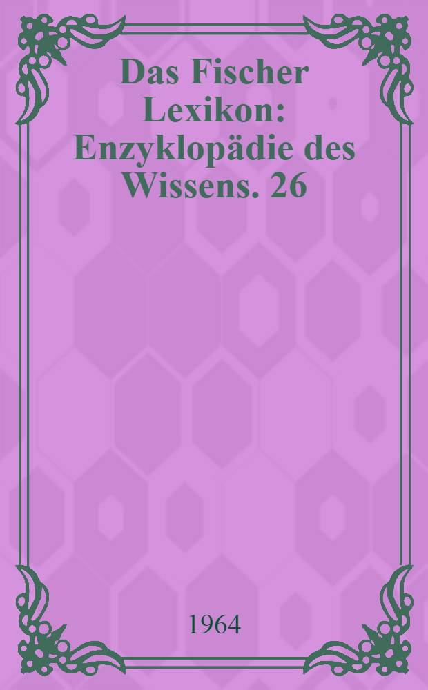 Das Fischer Lexikon : [Enzyklopädie des Wissens]. [26] : Chemie