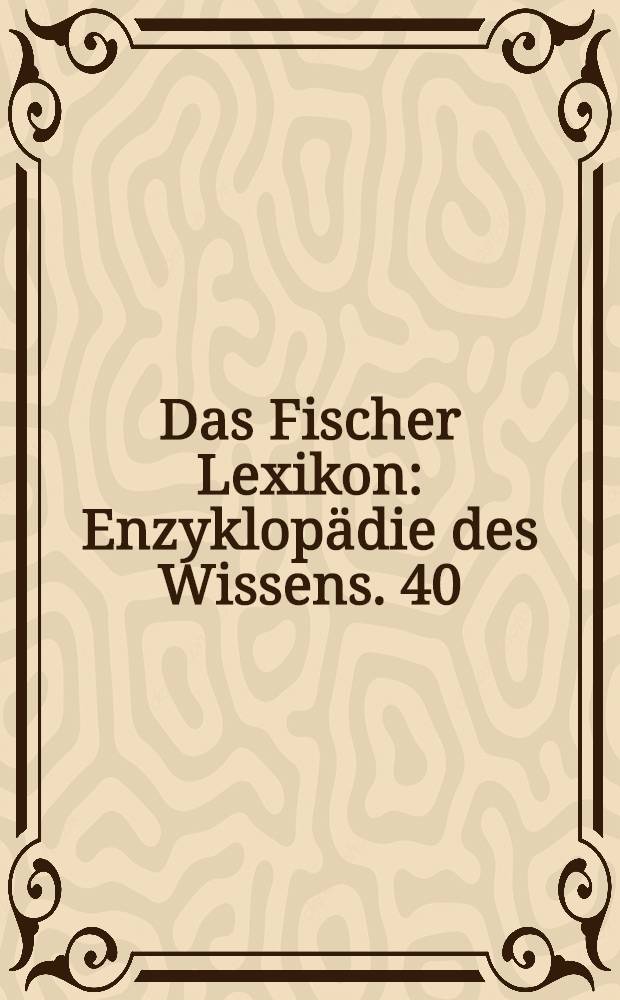 Das Fischer Lexikon : [Enzyklopädie des Wissens]. [40] : Geschichte in Gestalten
