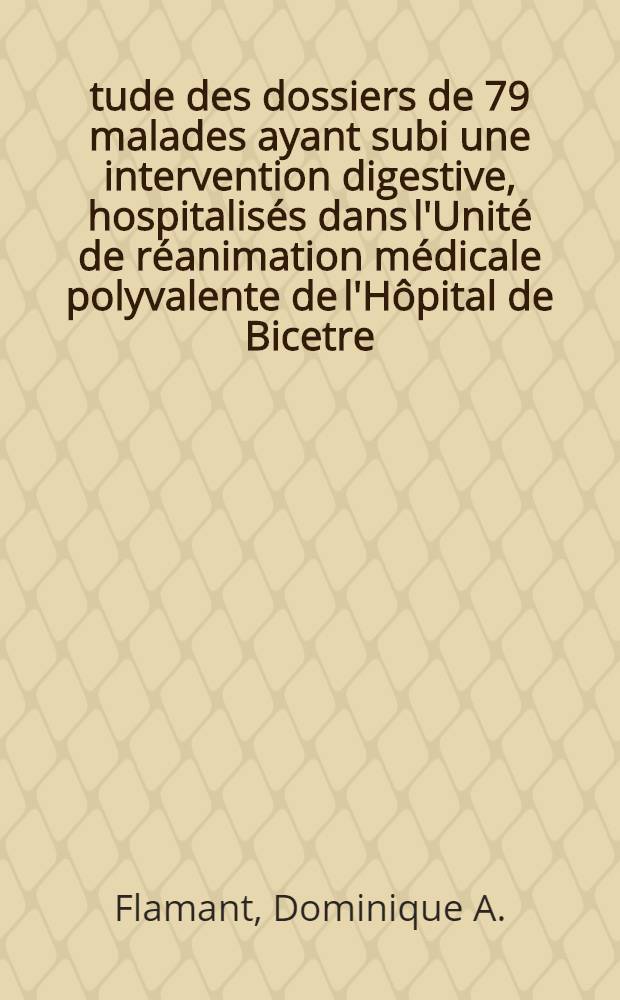 &Eacute;tude des dossiers de 79 malades ayant subi une intervention digestive, hospitalis&eacute;s dans l'Unit&eacute; de r&eacute;animation m&eacute;dicale polyvalente de l'H&ocirc;pital de Bicetre, de janvier 1968 &agrave; mars 1973 : Th&egrave;se ..