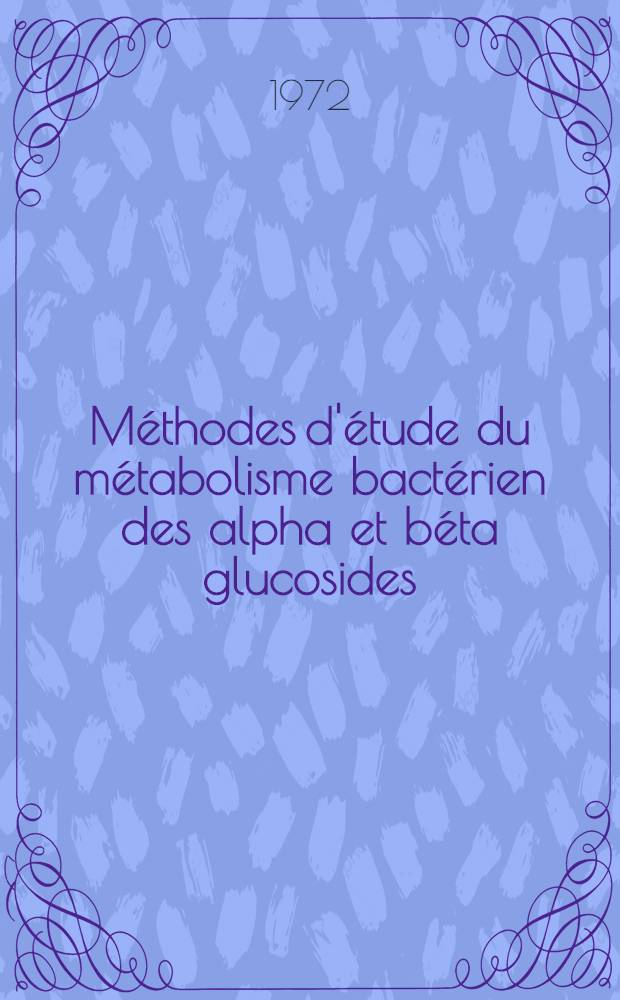 Méthodes d'étude du métabolisme bactérien des alpha et béta glucosides : Thèse ..