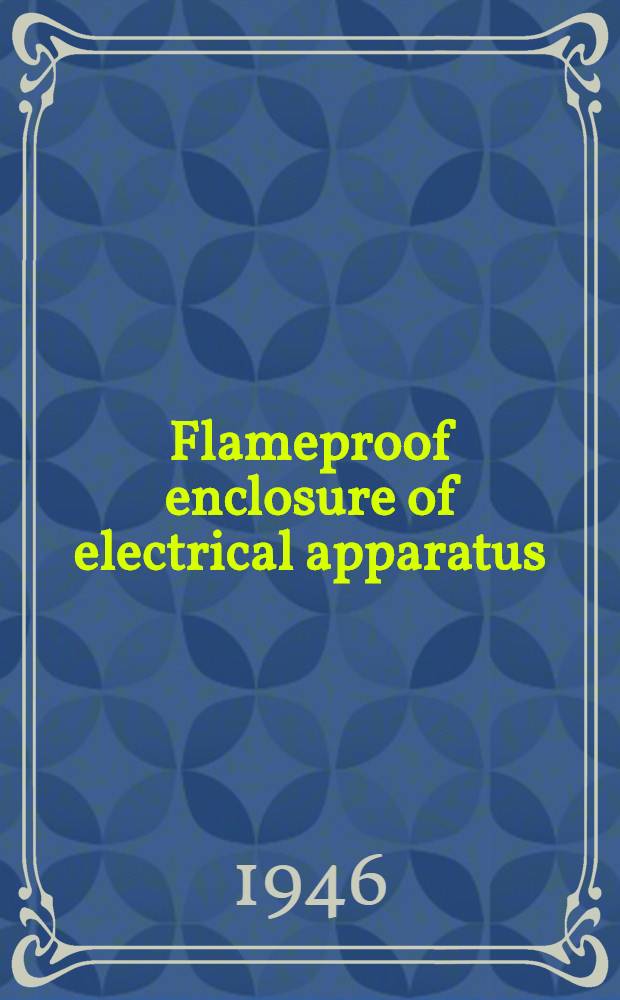 Flameproof enclosure of electrical apparatus : B. S. 229.1946