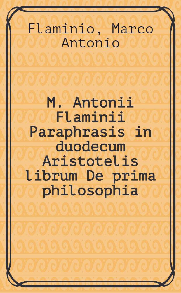 M. Antonii Flaminii Paraphrasis in duodecum Aristotelis librum De prima philosophia