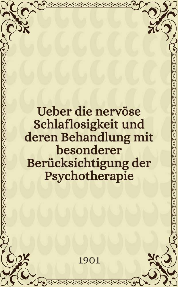 Ueber die nerv&ouml;se Schlaflosigkeit und deren Behandlung mit besonderer Ber&uuml;cksichtigung der Psychotherapie