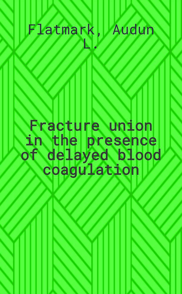 Fracture union in the presence of delayed blood coagulation : A clinico-experimental investigation