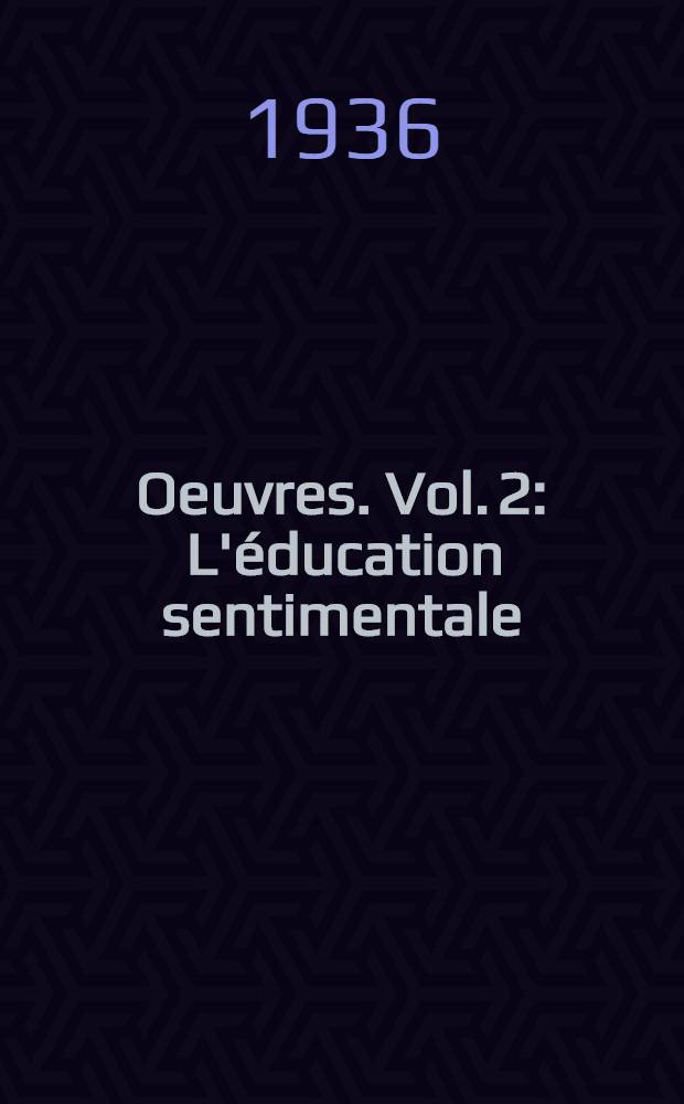 ... Oeuvres. Vol. 2 : L'éducation sentimentale ; Trois contes ; Bouvard et Pécuchet