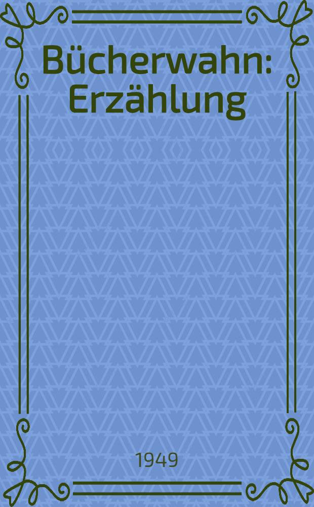 B&uuml;cherwahn : Erz&auml;hlung