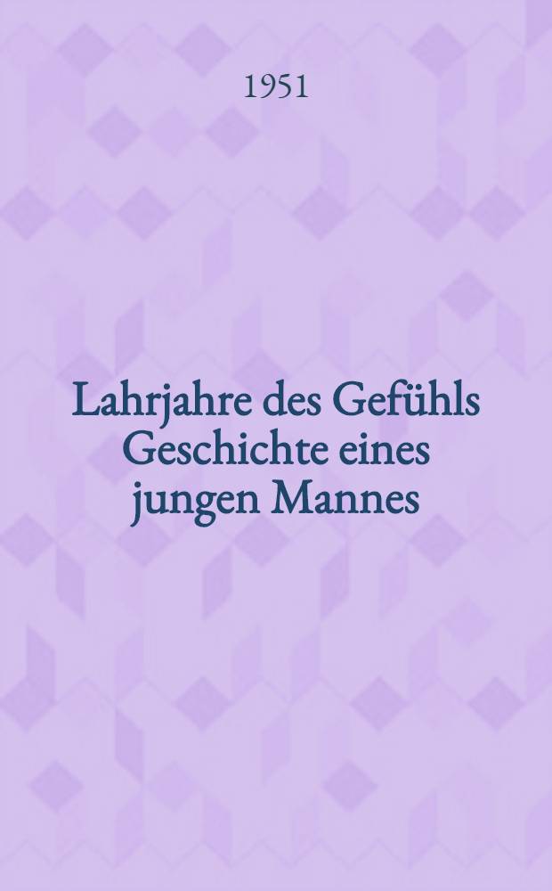 Lahrjahre des Gef&uuml;hls Geschichte eines jungen Mannes