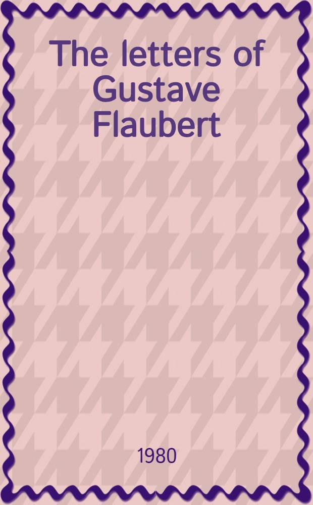 The letters of Gustave Flaubert