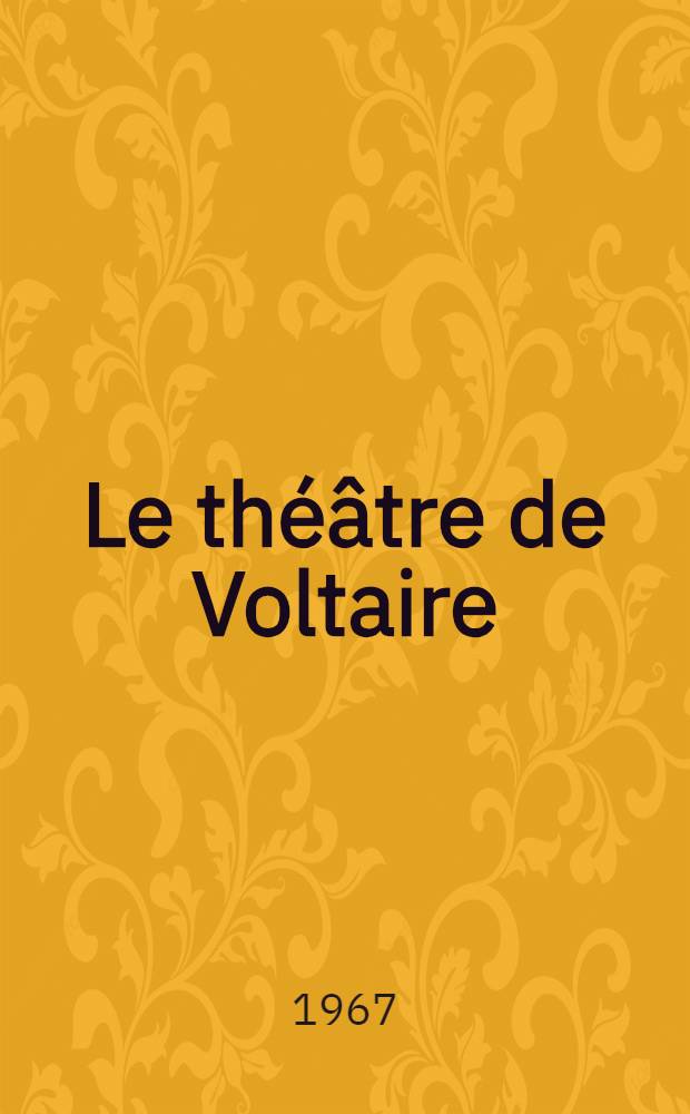 Le th&eacute;&acirc;tre de Voltaire : Publ. for the first time by Theodore Besterman