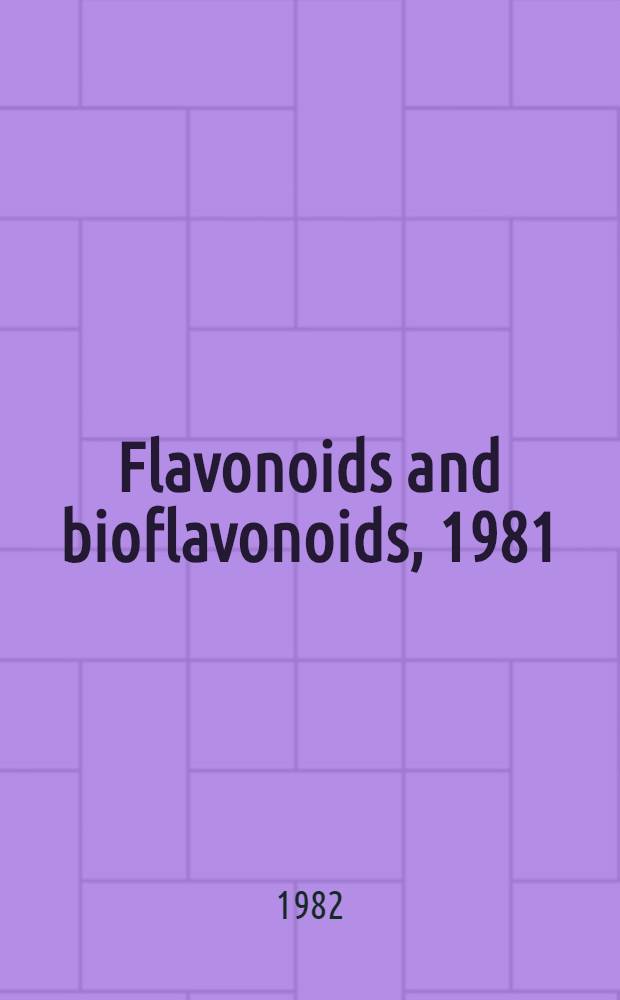 Flavonoids and bioflavonoids, 1981 : Proc. of the Intern. bioflavonoid symp. (6th Hung. bioflavonoid symp.), Munich, FRG, Sept. 6-9, 1981