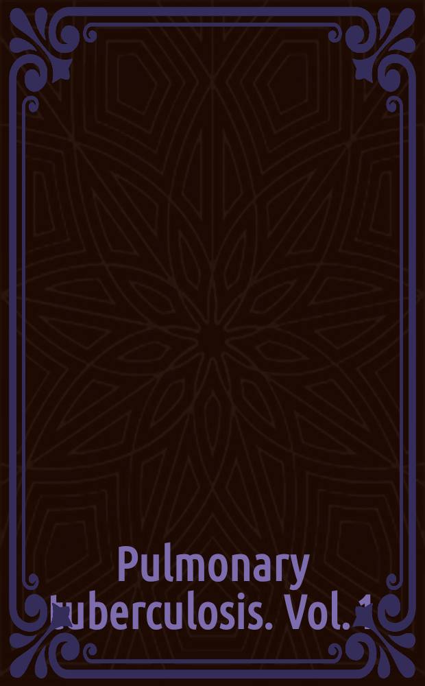 Pulmonary tuberculosis. Vol. 1 : Etiology. Pathogenesis. Symptomatology. Roentgenology. Clinical forms