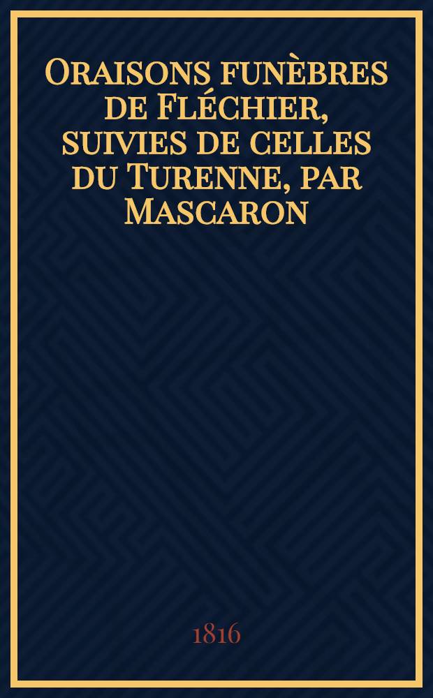 Oraisons funèbres de Fléchier, suivies de celles du Turenne, par Mascaron; du prince de Condé, par Bourdaloue; et de Louis XIV, par Massillon. T. 2