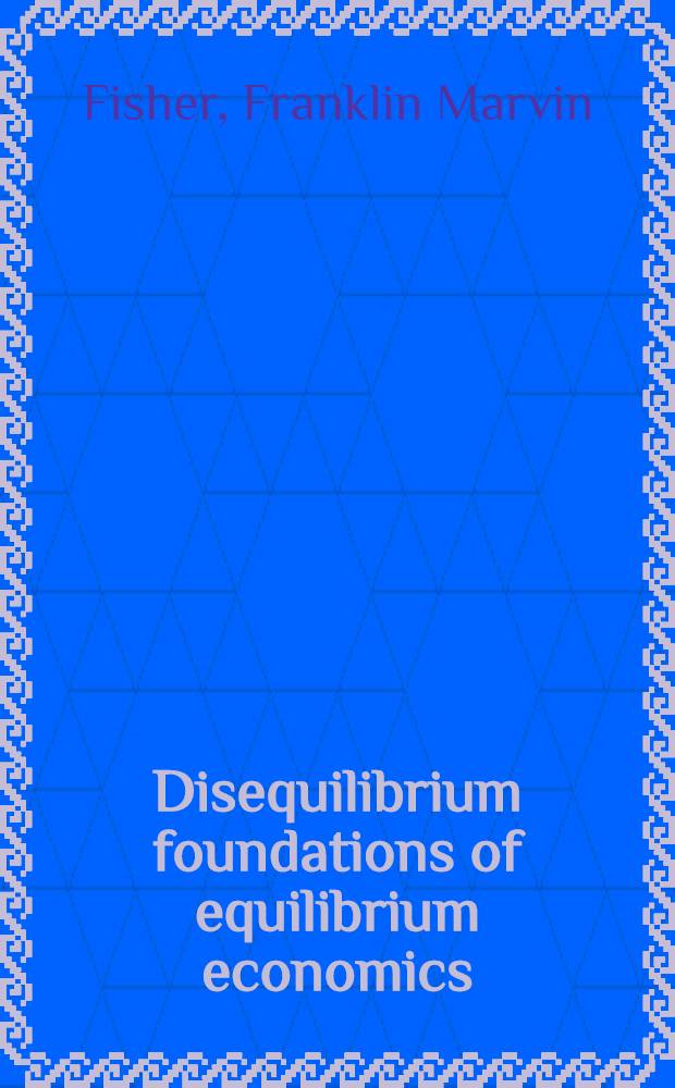 Disequilibrium foundations of equilibrium economics