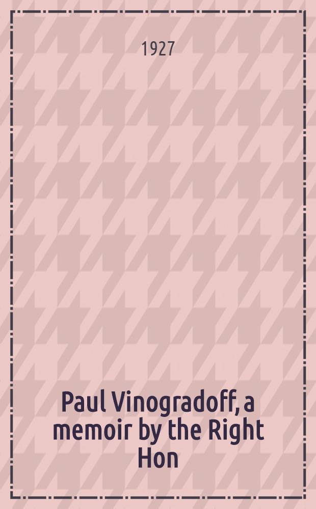 Paul Vinogradoff, a memoir by the Right Hon