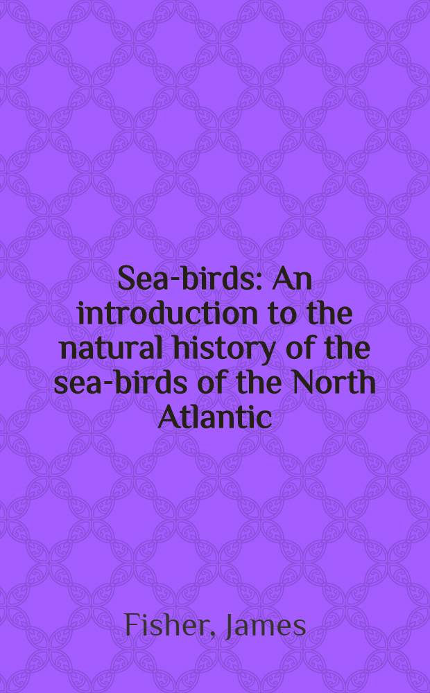Sea-birds : An introduction to the natural history of the sea-birds of the North Atlantic