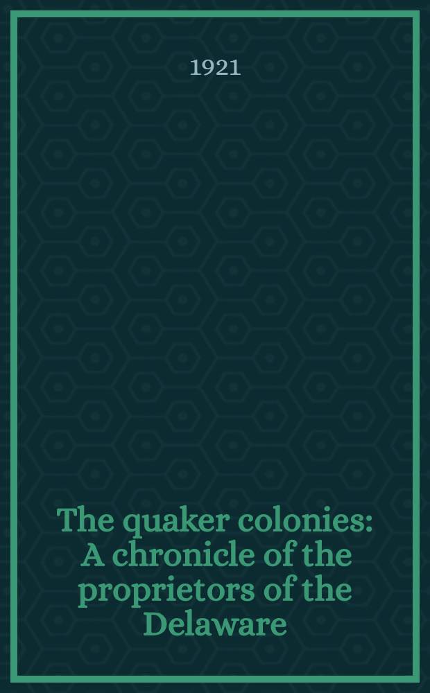 The quaker colonies : A chronicle of the proprietors of the Delaware