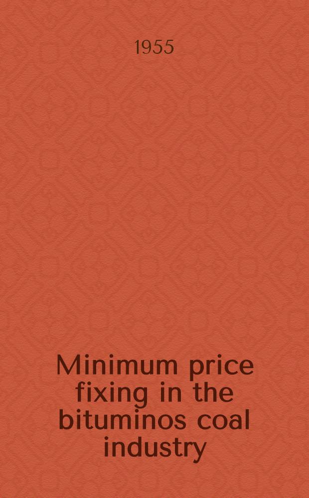 Minimum price fixing in the bituminos coal industry : A report of the National bureau of economic research, New York in coop. with the Industrial research dep. a. o.