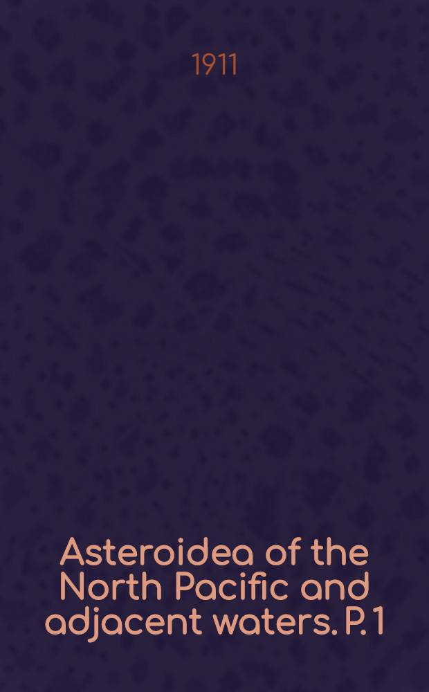 Asteroidea of the North Pacific and adjacent waters. P. 1 : Phanerozonia and Spinulosa