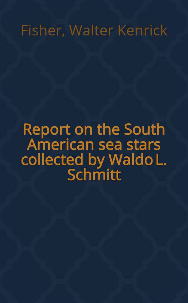 Report on the South American sea stars collected by Waldo L. Schmitt