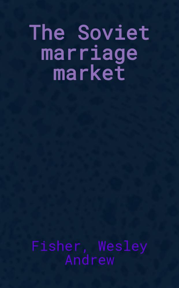 The Soviet marriage market : Mate-selection in Russia a. the USSR