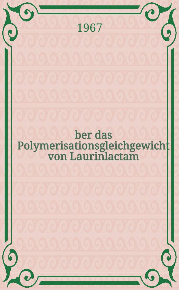 Über das Polymerisationsgleichgewicht von Laurinlactam : Abhandl. ... der Eidgenössischen techn. Hochschule Zürich