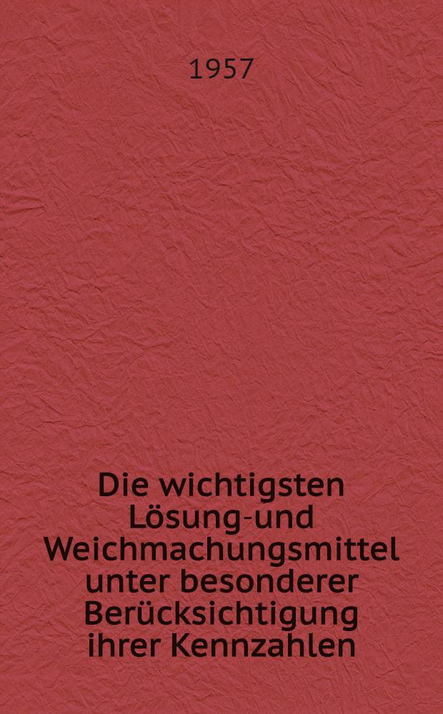 Die wichtigsten Lösungs- und Weichmachungsmittel unter besonderer Berücksichtigung ihrer Kennzahlen