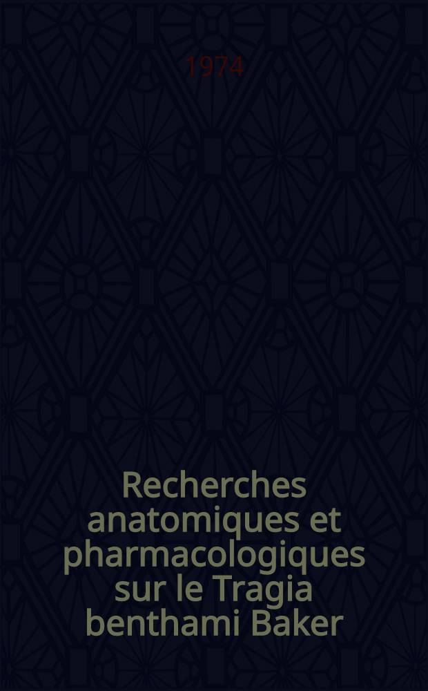 Recherches anatomiques et pharmacologiques sur le Tragia benthami Baker (euphorbiac&eacute;e africaine) : Th&egrave;se ..