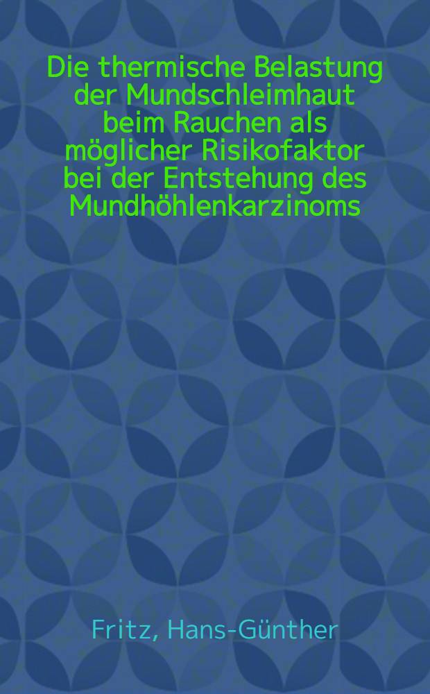 Die thermische Belastung der Mundschleimhaut beim Rauchen als m&ouml;glicher Risikofaktor bei der Entstehung des Mundh&ouml;hlenkarzinoms : Inaug.-Diss