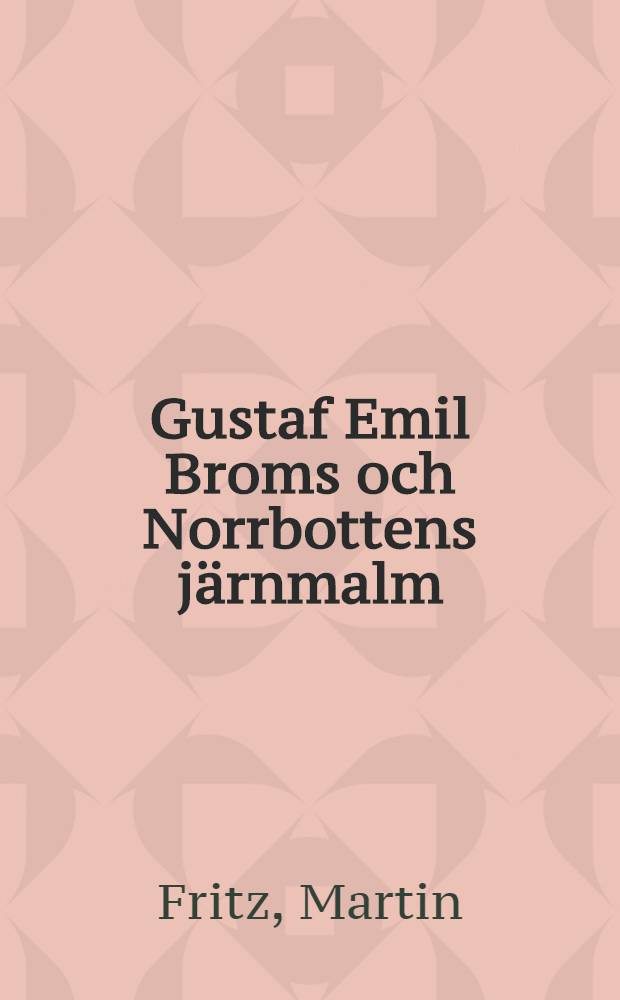 Gustaf Emil Broms och Norrbottens järnmalm : En studie i finansieringsproblematiken under exploateringstiden. 1891-1903