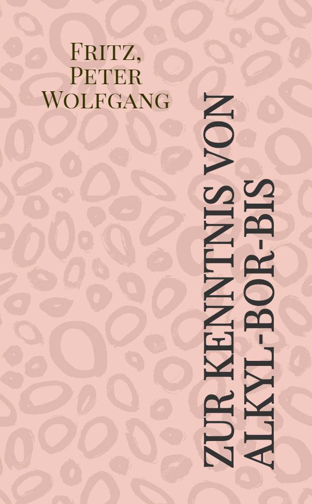 Zur Kenntnis von Alkyl-bor-bis (dimethylamiden) RB (NMe₂)₂ und Dialkyl-dibor-bis (dimethylamiden) R (Me₂N) B-B (Nme₂)R : Inaug.-Diss. ... der ... Univ. München