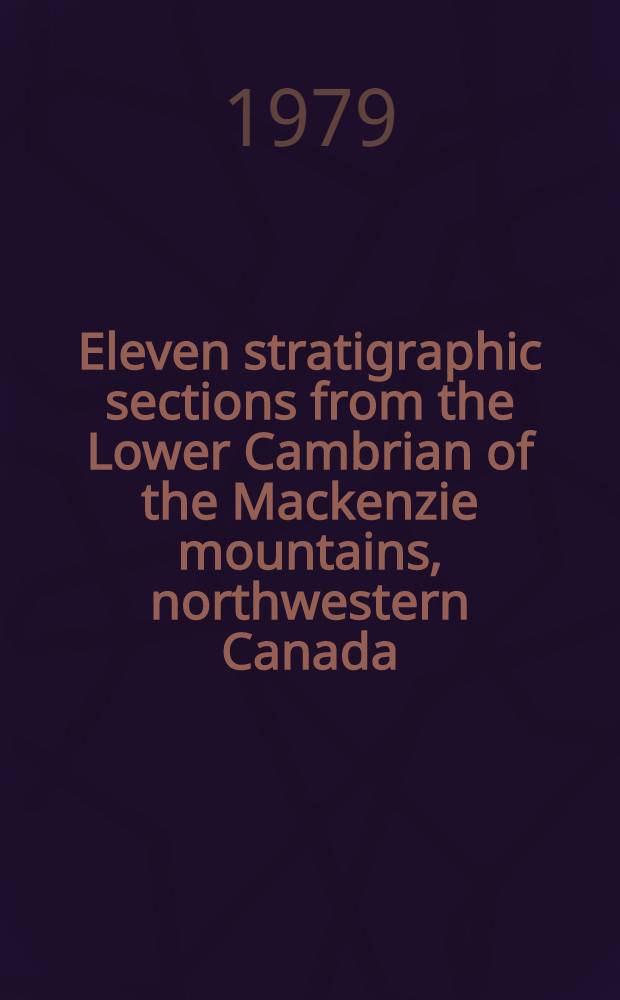 Eleven stratigraphic sections from the Lower Cambrian of the Mackenzie mountains, northwestern Canada