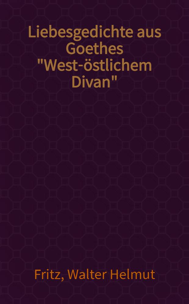 Liebesgedichte aus Goethes "West-östlichem Divan"