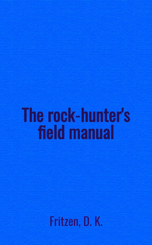 The rock-hunter's field manual : A guide to identification of rocks and minerals