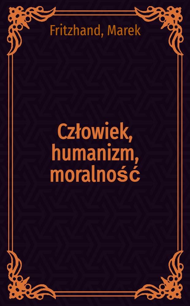 Człowiek, humanizm, moralność : Ze studiów nad Marksem