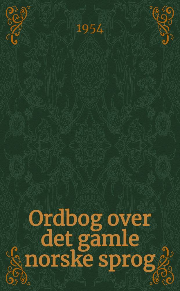 Ordbog over det gamle norske sprog : Nytt uforandret opptrykk av 2. utg. (1883-1896). 1 : A-Hj