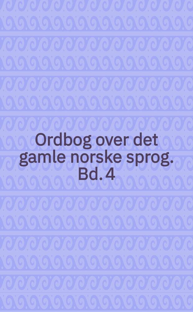 Ordbog over det gamle norske sprog. Bd. 4 : Rettelser og tillegg