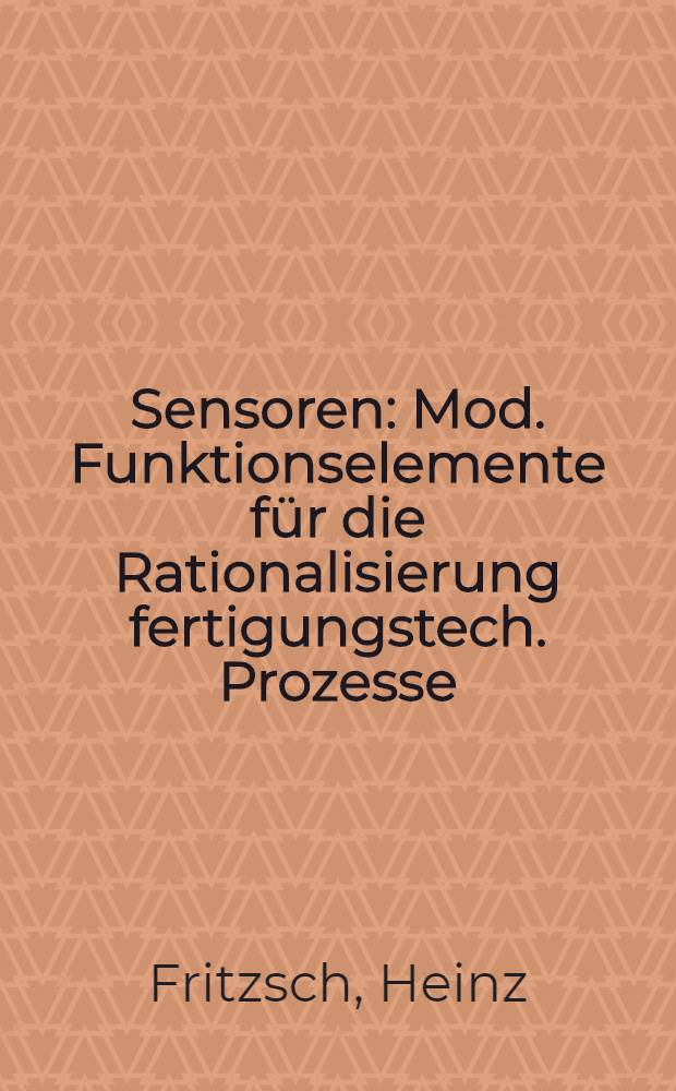 Sensoren : Mod. Funktionselemente für die Rationalisierung fertigungstech. Prozesse