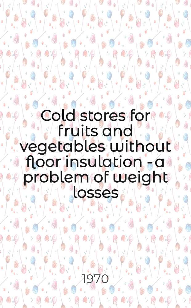 Cold stores for fruits and vegetables without floor insulation - a problem of weight losses