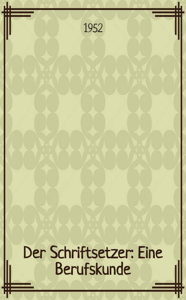 Der Schriftsetzer : Eine Berufskunde
