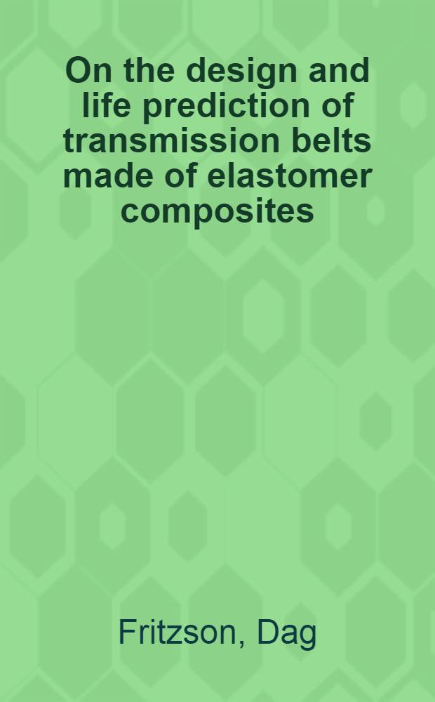 On the design and life prediction of transmission belts made of elastomer composites : Akad. avh