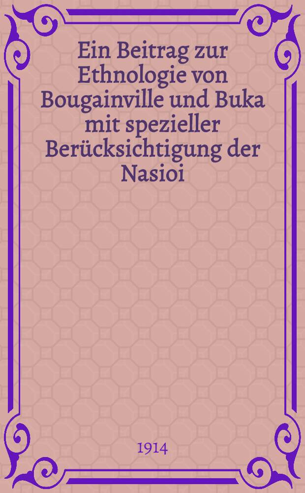 Ein Beitrag zur Ethnologie von Bougainville und Buka mit spezieller Berücksichtigung der Nasioi