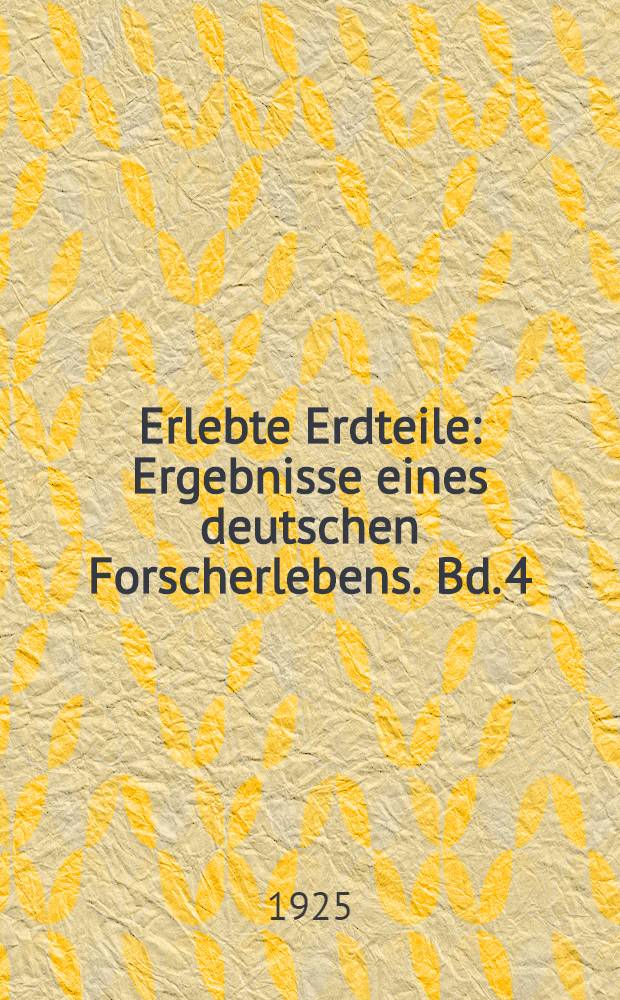 Erlebte Erdteile : Ergebnisse eines deutschen Forscherlebens. Bd. 4 : Vom Völkerstudium zur Philosophie
