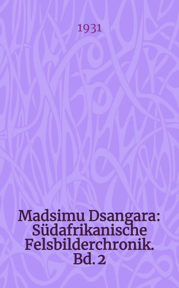 Madsimu Dsangara : Südafrikanische Felsbilderchronik. Bd. 2 : Die ethnographisch-prähistorischen Stile