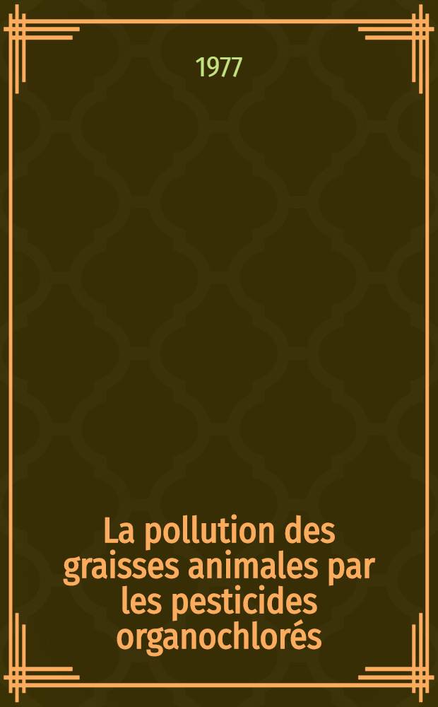 La pollution des graisses animales par les pesticides organochlorés : Étude expérimentale de la contamination des graisses corporelles et du lait par quelques pesticides hydrocarbures cycliques chlorés chez les petits ruminants (brebis et chèvres) : Thèse prés. à l'Univ. de Paris XI