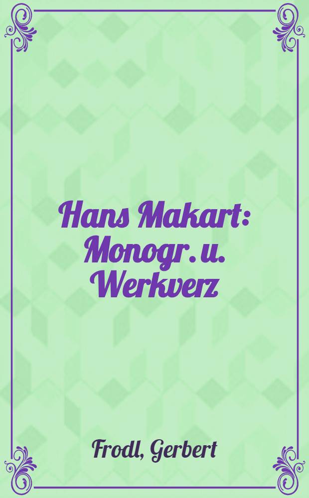 Hans Makart : Monogr. u. Werkverz