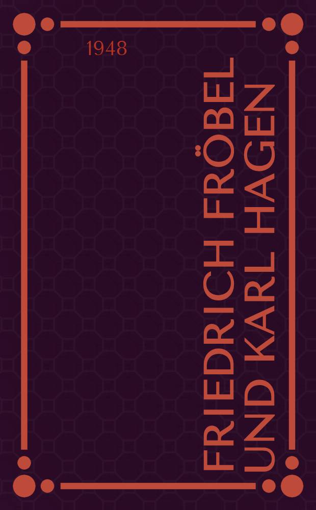 Friedrich Fröbel und Karl Hagen : Ein Briefswechsel aus den Jahren 1844-1848