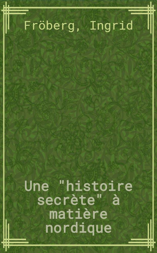 Une "histoire secrète" à matière nordique : Gustave Vasa, histoire de Suède (1697), roman attribué à Charlotte-Rose de Caumont La Force (vers 1650-1724)
